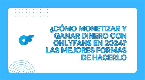 como ganar dinero en onlyfans|Cómo monetizar y ganar dinero en Onlyfans en 2024